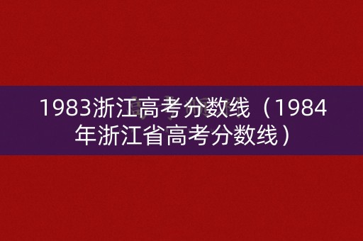 1983浙江高考分数线（1984年浙江省高考分数线）