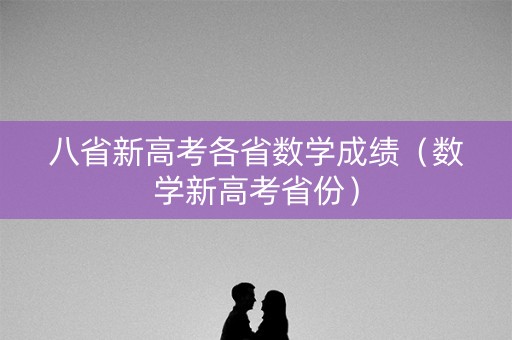 八省新高考各省数学成绩（数学新高考省份）