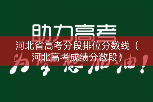 河北省高考分段排位分数线（河北高考成绩分数段）