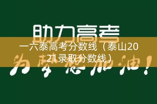 一六泰高考分数线（泰山2021录取分数线）