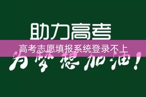 高考志愿填报系统登录不上