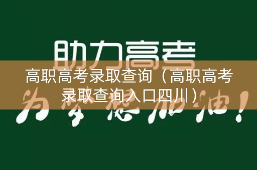 高职高考录取查询（高职高考录取查询入口四川）