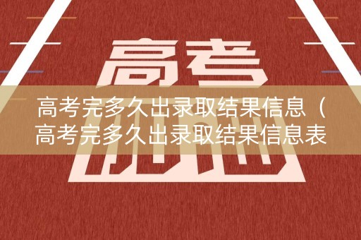 高考完多久出录取结果信息（高考完多久出录取结果信息表）