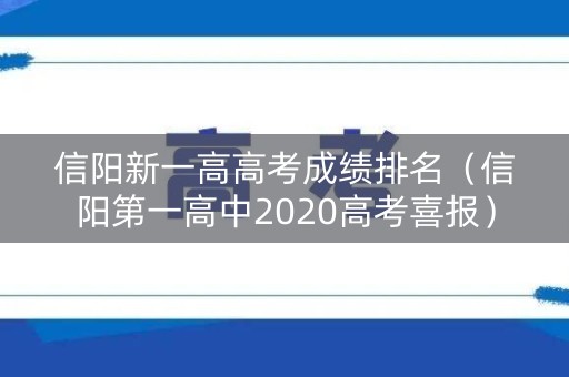 信阳新一高高考成绩排名（信阳第一高中2020高考喜报）