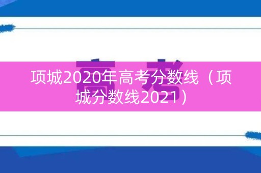 项城2020年高考分数线（项城分数线2021）