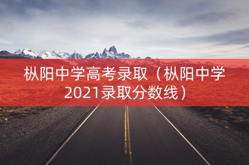 枞阳中学高考录取（枞阳中学2021录取分数线）