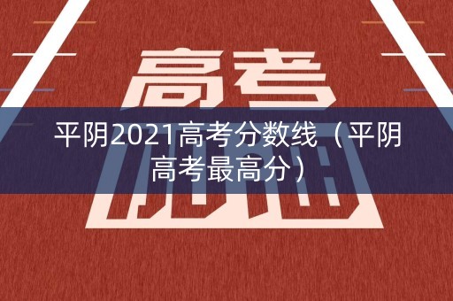 平阴2021高考分数线(平阴高考最高分) 平阴2021高考分数线(平阴高考最高分)