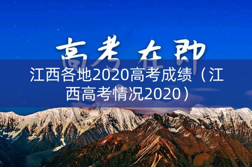 江西各地2020高考成绩（江西高考情况2020）