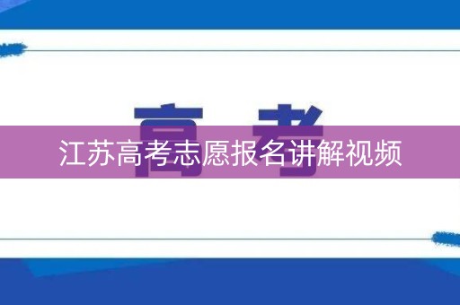 江苏高考志愿报名讲解视频