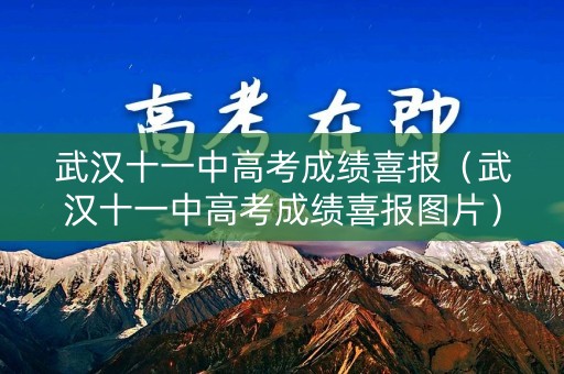 武汉十一中高考成绩喜报（武汉十一中高考成绩喜报图片）