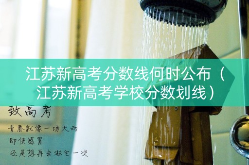 江苏新高考分数线何时公布（江苏新高考学校分数划线）