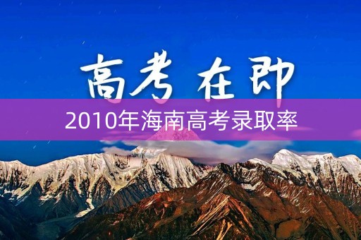 2010年海南高考录取率 2010年海南高考录取率