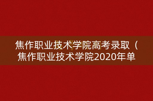 焦作职业技术学院高考录取(焦作职业技术学院2020年单招) 焦作职业技术学院高考录取(焦作职业技术学院2020年单招)