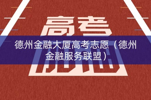 德州金融大厦高考志愿（德州金融服务联盟）