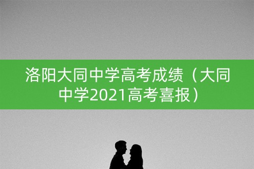 洛阳大同中学高考成绩（大同中学2021高考喜报）
