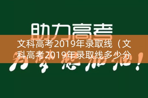 文科高考2019年录取线（文科高考2019年录取线多少分）