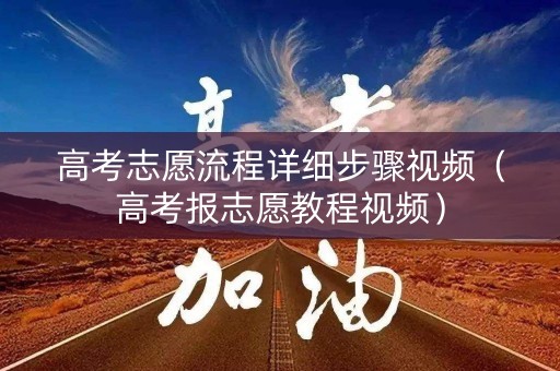 高考志愿流程详细步骤视频（高考报志愿教程视频）