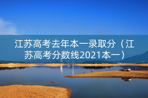 江苏高考去年本一录取分(江苏高考分数线2021本一) 江苏高考去年本一录取分(江苏高考分数线2021本一)