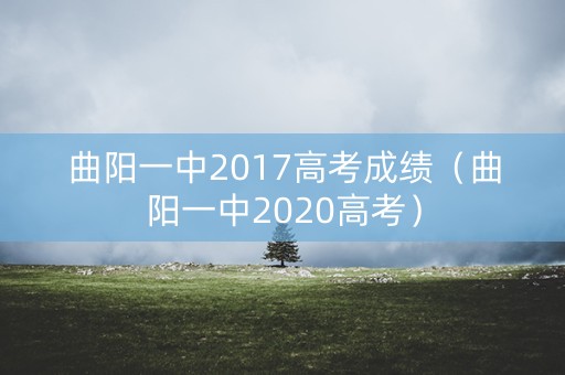 曲阳一中2017高考成绩（曲阳一中2020高考）