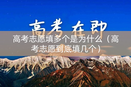 高考志愿填多个是为什么（高考志愿到底填几个）