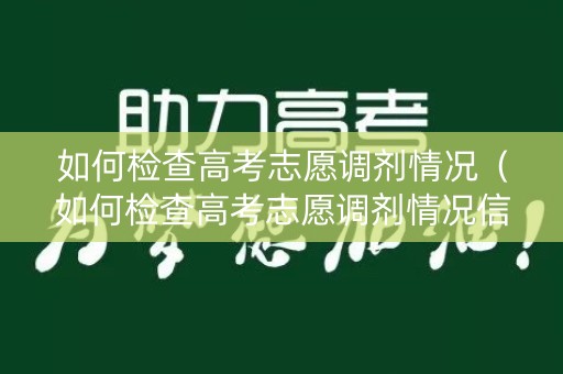 如何检查高考志愿调剂情况（如何检查高考志愿调剂情况信息）