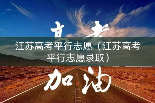 江苏高考平行志愿（江苏高考平行志愿录取）