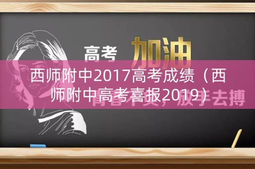西师附中2017高考成绩(西师附中高考喜报2019) 西师附中2017高考成绩(西师附中高考喜报2019)