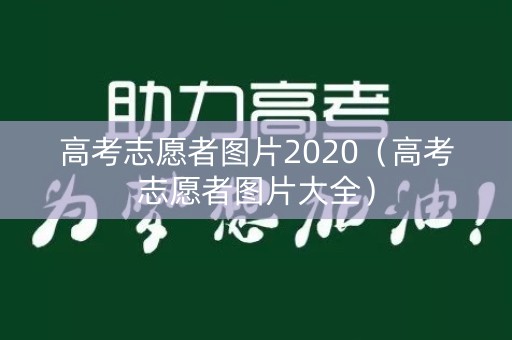 高考志愿者图片2020（高考志愿者图片大全）