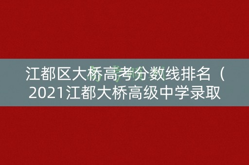 江都区大桥高考分数线排名(2021江都大桥高级中学录取分数线) 江都区大桥高考分数线排名(2021江都大桥高级中学录取分数线)