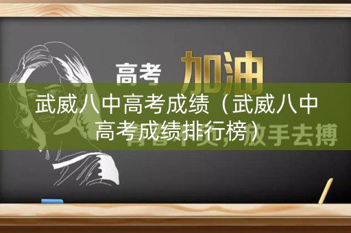 武威八中高考成绩（武威八中高考成绩排行榜）