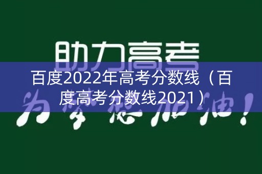 百度2022年高考分数线（百度高考分数线2021）
