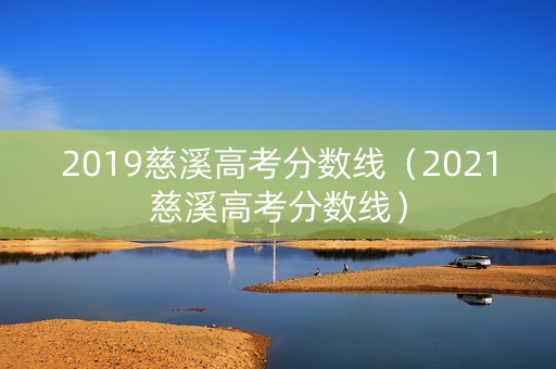 2019慈溪高考分数线（2021慈溪高考分数线）