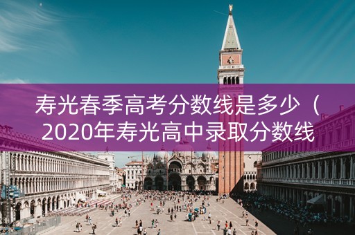 寿光春季高考分数线是多少（2020年寿光高中录取分数线）