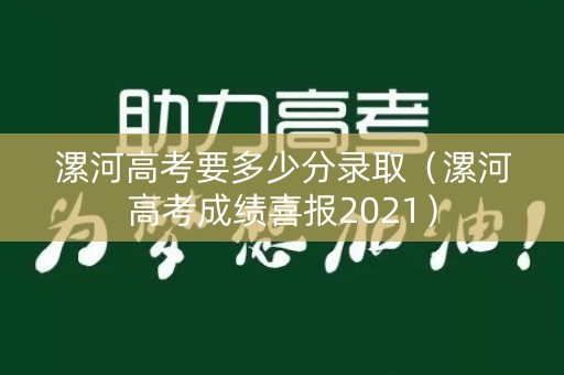 漯河高考要多少分录取（漯河高考成绩喜报2021）