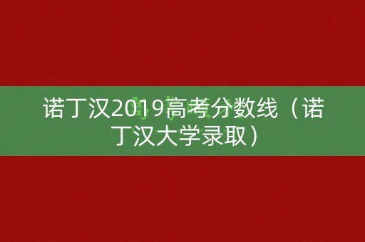 诺丁汉2019高考分数线(诺丁汉大学录取) 诺丁汉2019高考分数线(诺丁汉大学录取)