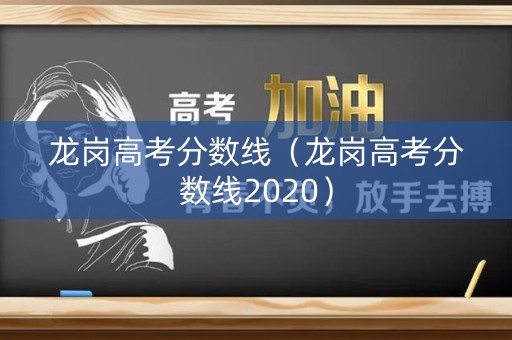 龙岗高考分数线（龙岗高考分数线2020）