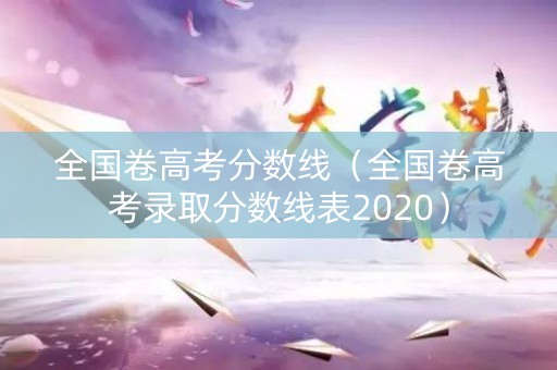 全国卷高考分数线（全国卷高考录取分数线表2020）