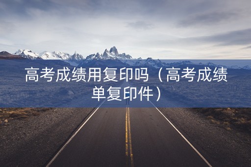 高考成绩用复印吗（高考成绩单复印件）