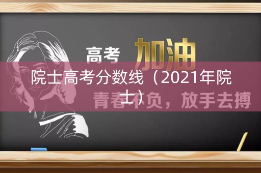 院士高考分数线（2021年院士）
