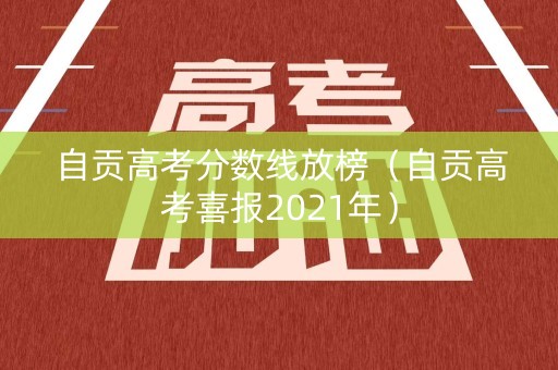 自贡高考分数线放榜（自贡高考喜报2021年）