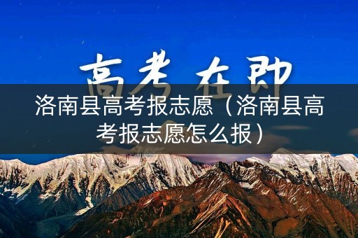 洛南县高考报志愿（洛南县高考报志愿怎么报）