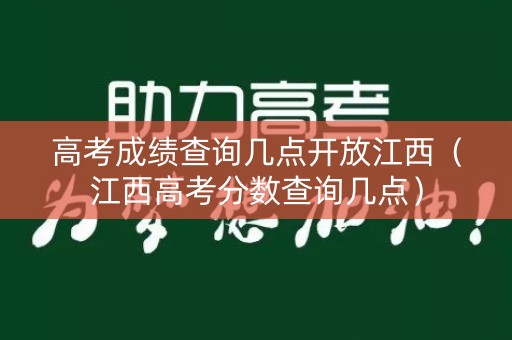 高考成绩查询几点开放江西（江西高考分数查询几点）