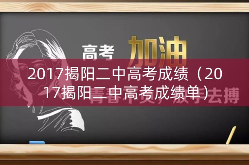 2017揭阳二中高考成绩（2017揭阳二中高考成绩单）