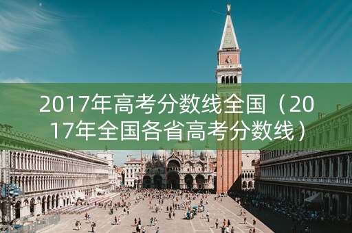 2017年高考分数线全国（2017年全国各省高考分数线）