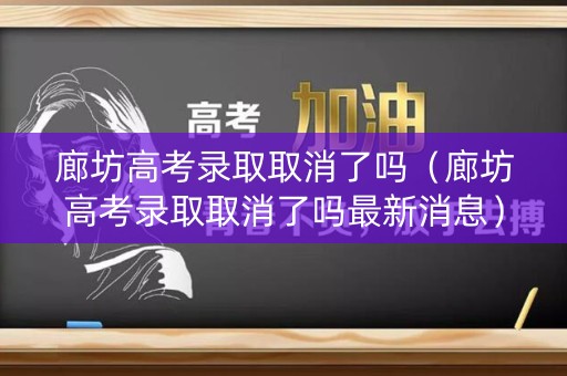 廊坊高考录取取消了吗（廊坊高考录取取消了吗最新消息）