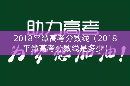 2018平潭高考分数线（2018平潭高考分数线是多少）