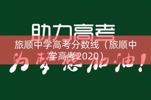 旅顺中学高考分数线(旅顺中学高考2020) 旅顺中学高考分数线(旅顺中学高考2020)