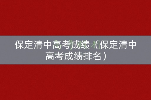 保定清中高考成绩（保定清中高考成绩排名）