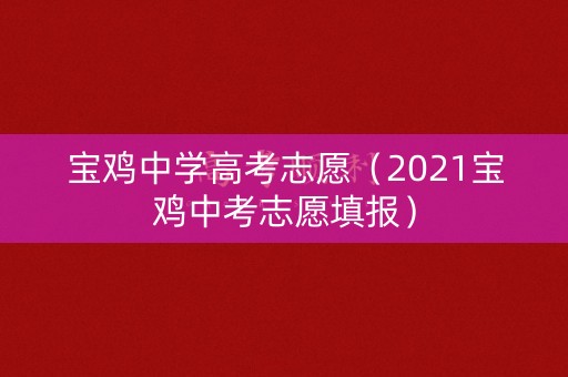 宝鸡中学高考志愿（2021宝鸡中考志愿填报）
