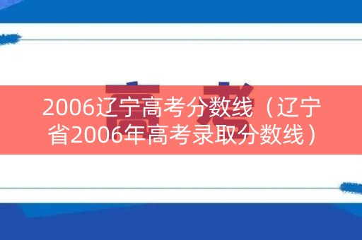 2006辽宁高考分数线（辽宁省2006年高考录取分数线）